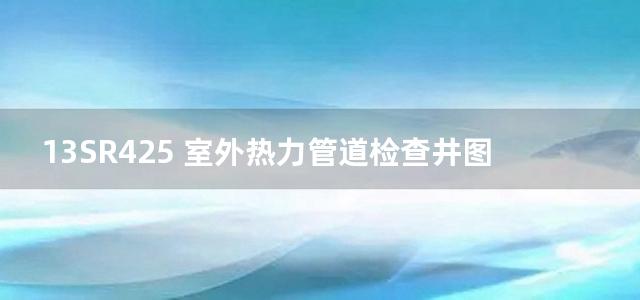 13SR425 室外热力管道检查井图集